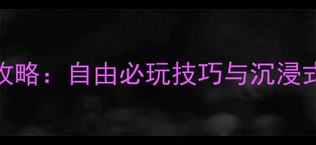 图片 开放世界冒险游戏PC单机攻略：自由必玩技巧与沉浸式体验指南（附隐藏任务）