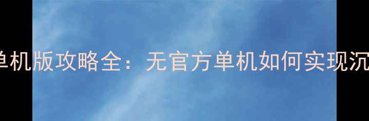 图片 御龙在天单机版攻略全：无官方单机如何实现沉浸体验？2