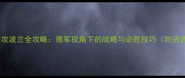 图片 德军进攻波兰全攻略：德军视角下的战略与必胜技巧（附资源包）1