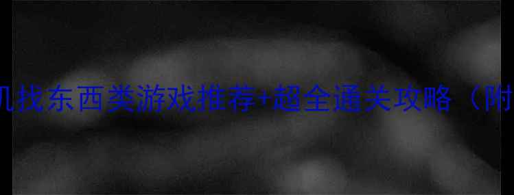 图片 必玩10款单机找东西类游戏推荐+超全通关攻略（附下载方式）1