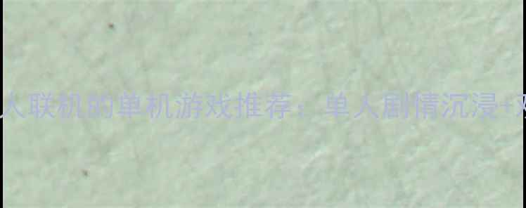 图片 必玩10款支持双人联机的单机游戏推荐：单人剧情沉浸+双人合作乐趣全1