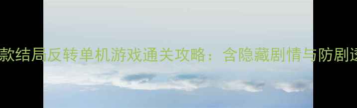 图片 必玩10款结局反转单机游戏通关攻略：含隐藏剧情与防剧透指南2