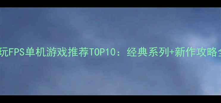 图片 必玩FPS单机游戏推荐TOP10：经典系列+新作攻略全2