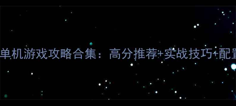 图片 必玩FPS单机游戏攻略合集：高分推荐+实战技巧+配置要求全