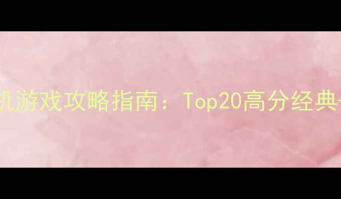 图片 必玩PC单机游戏攻略指南：Top20高分经典+通关技巧