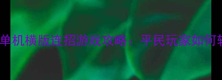 图片 必玩Top5单机横版连招游戏攻略：平民玩家如何轻松通关2