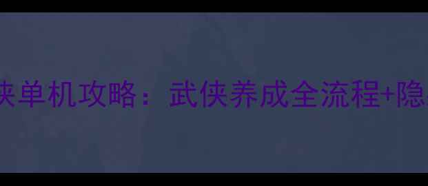 图片 必玩iOS武侠单机攻略：武侠养成全流程+隐藏技巧详解