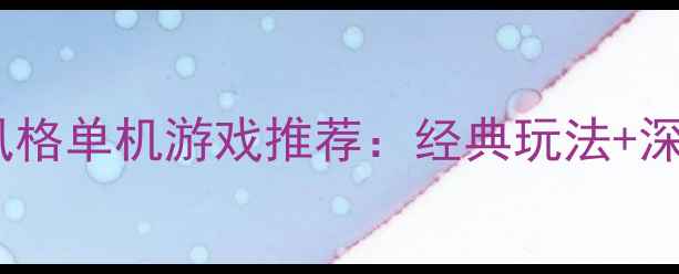 图片 必玩传奇风格单机游戏推荐：经典玩法+深度攻略全2