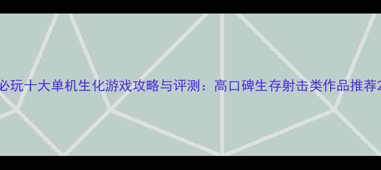 图片 必玩十大单机生化游戏攻略与评测：高口碑生存射击类作品推荐2