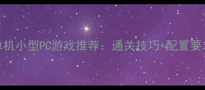 图片 必玩十大经典单机小型PC游戏推荐：通关技巧+配置要求+隐藏彩蛋全1