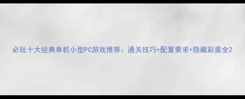 图片 必玩十大经典单机小型PC游戏推荐：通关技巧+配置要求+隐藏彩蛋全2