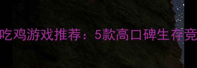 图片 必玩单机吃鸡游戏推荐：5款高口碑生存竞技攻略全