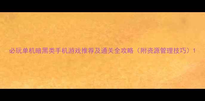 图片 必玩单机暗黑类手机游戏推荐及通关全攻略（附资源管理技巧）1