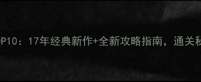 图片 必玩单机游戏TOP10：17年经典新作+全新攻略指南，通关秘籍+隐藏内容全