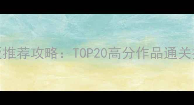 图片 必玩单机游戏中文版推荐攻略：TOP20高分作品通关技巧与资源获取指南