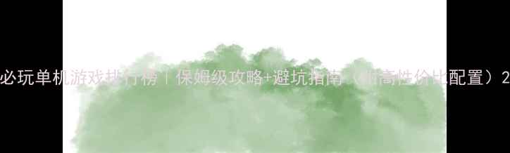 图片 必玩单机游戏排行榜｜保姆级攻略+避坑指南（附高性价比配置）2