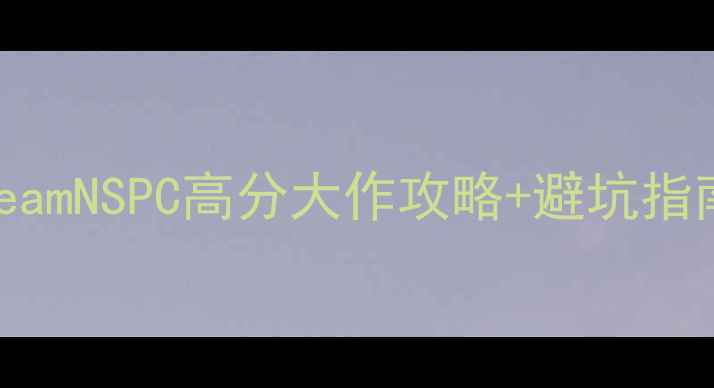 图片 必玩单机游戏推荐SteamNSPC高分大作攻略+避坑指南（附时间规划表）2