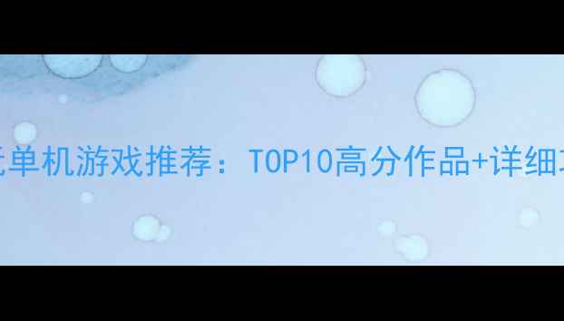 图片 必玩单机游戏推荐：TOP10高分作品+详细攻略