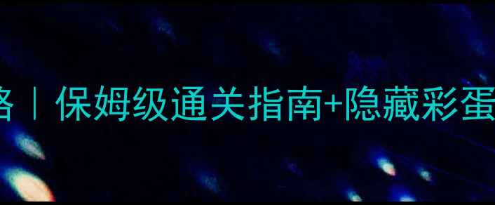 图片 必玩单机游戏攻略｜保姆级通关指南+隐藏彩蛋全（附资源包）2