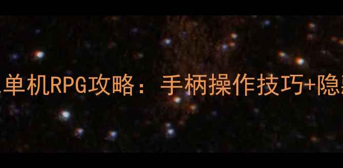 图片 必玩手柄党狂喜！暗影纪元单机RPG攻略：手柄操作技巧+隐藏剧情+全成就达成！🎮✨1