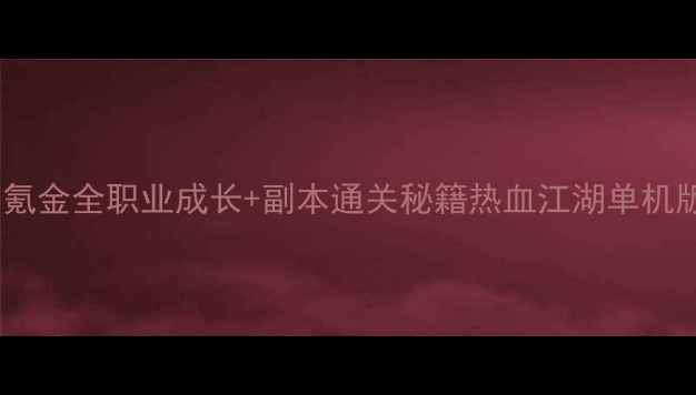 图片 必玩攻略｜零氪金全职业成长+副本通关秘籍热血江湖单机版保姆级教程2