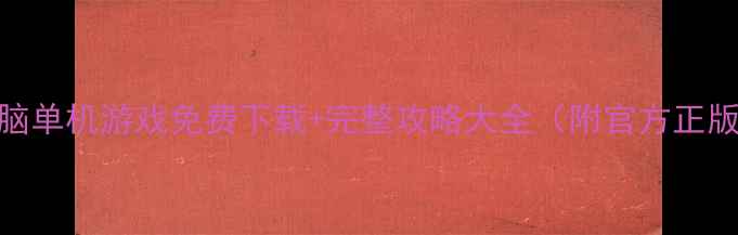 图片 必玩经典电脑单机游戏免费下载+完整攻略大全（附官方正版获取方式）