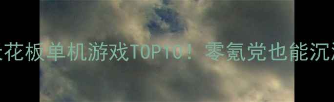 图片 必玩自由度天花板单机游戏TOP10！零氪党也能沉浸式体验世界
