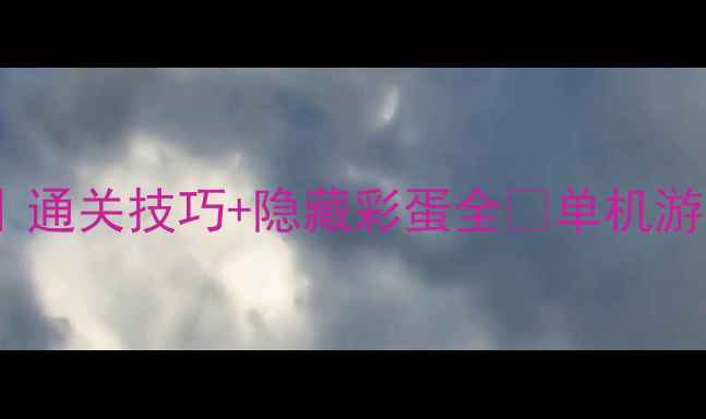 图片 必玩高口碑单机游戏攻略｜通关技巧+隐藏彩蛋全🎮单机游戏推荐经典游戏通关攻略2