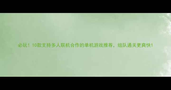 图片 必玩！10款支持多人联机合作的单机游戏推荐，组队通关更爽快1