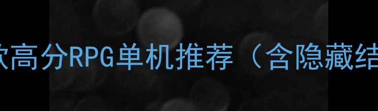 图片 必玩！10款高分RPG单机推荐（含隐藏结局攻略）2