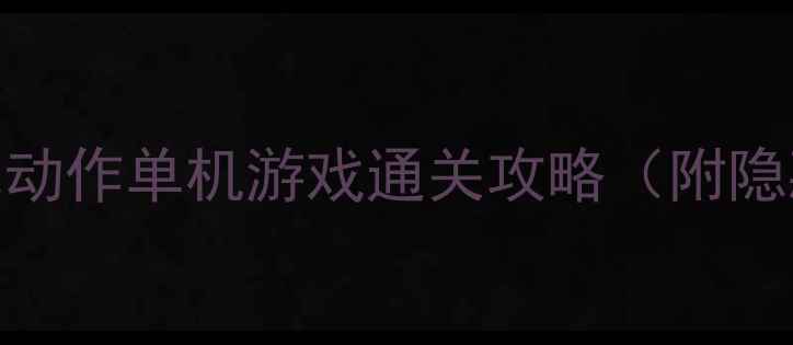 图片 必玩！10款高性价比动作单机游戏通关攻略（附隐藏剧情+装备搭配）2