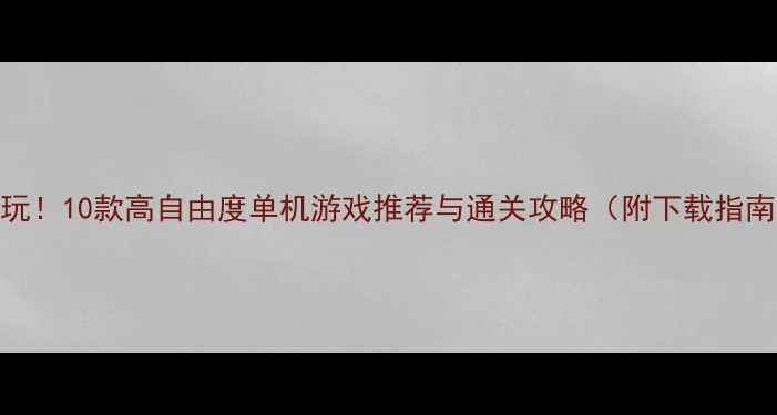 图片 必玩！10款高自由度单机游戏推荐与通关攻略（附下载指南）