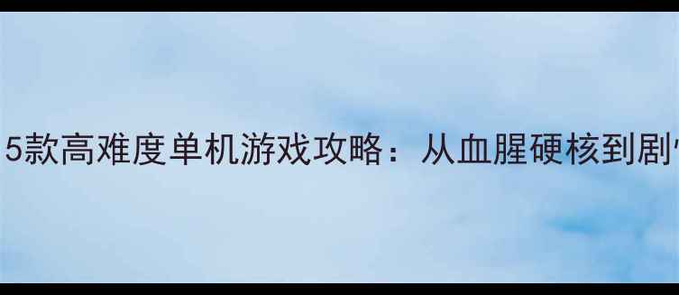 图片 必玩！15款高难度单机游戏攻略：从血腥硬核到剧情封神2