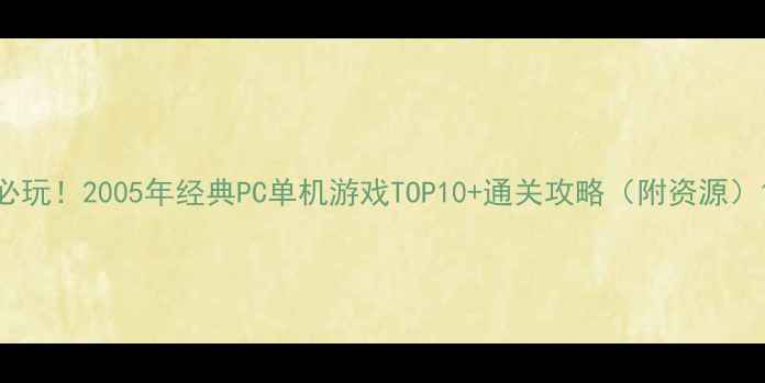 图片 必玩！2005年经典PC单机游戏TOP10+通关攻略（附资源）1