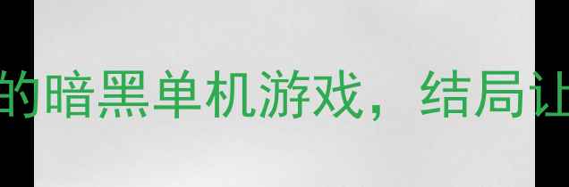 图片 必玩！5款比丧失更压抑的暗黑单机游戏，结局让人窒息（含隐藏结局）2