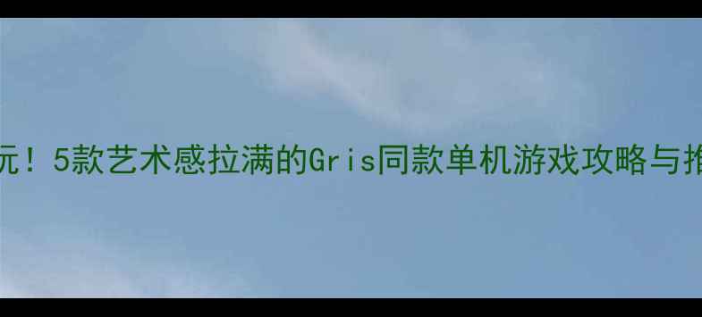 图片 必玩！5款艺术感拉满的Gris同款单机游戏攻略与推荐