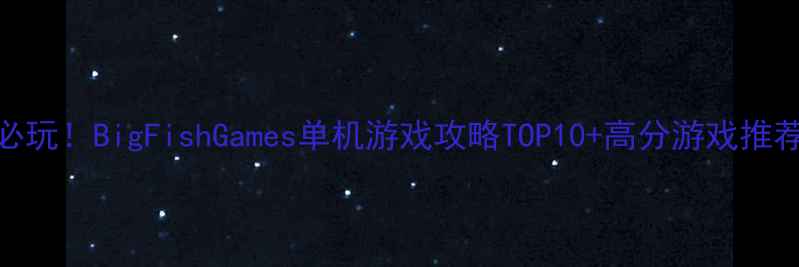 图片 必玩！BigFishGames单机游戏攻略TOP10+高分游戏推荐
