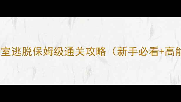 图片 必玩！密室逃脱保姆级通关攻略（新手必看+高能机关）1