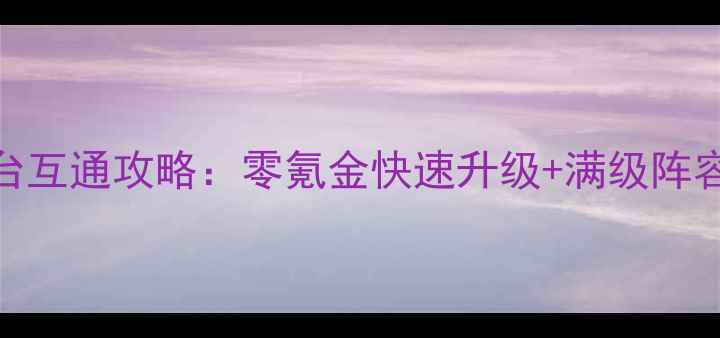 图片 必玩！热血修仙H5全平台互通攻略：零氪金快速升级+满级阵容搭配+隐藏剧情解锁全1