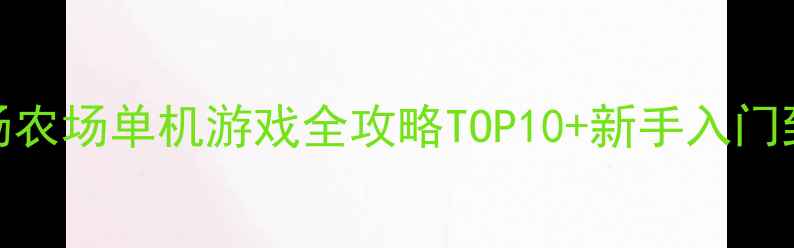 图片 必玩！牧场农场单机游戏全攻略TOP10+新手入门到精通技巧