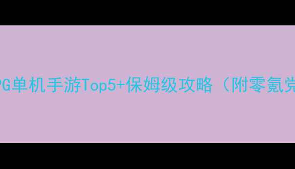 图片 必玩！联机RPG单机手游Top5+保姆级攻略（附零氪党逆袭指南）1