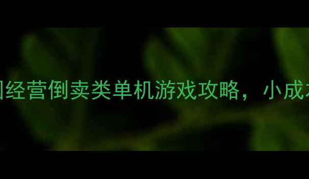图片 必玩！贸易帝国经营倒卖类单机游戏攻略，小成本逆袭大亨！💰