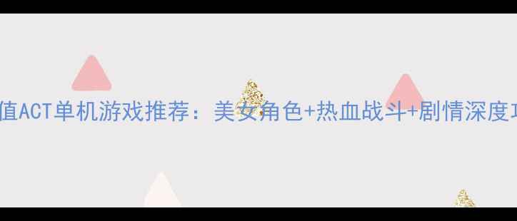 图片 必玩！高颜值ACT单机游戏推荐：美女角色+热血战斗+剧情深度攻略💄🎮✨1