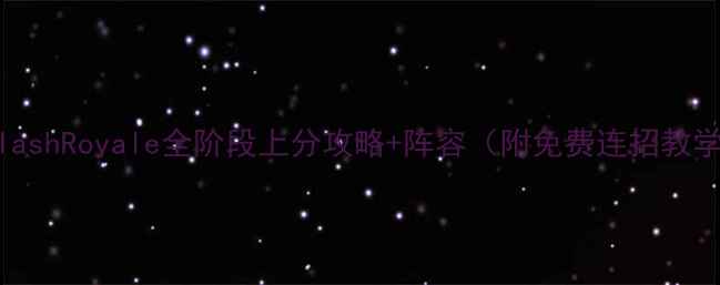 图片 必看！ClashRoyale全阶段上分攻略+阵容（附免费连招教学）🔥💥2