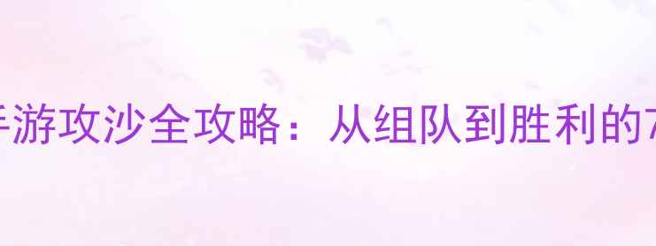 图片 必看！传奇手游攻沙全攻略：从组队到胜利的7个关键步骤1