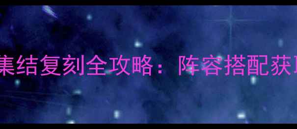 图片 必看！宝可梦大集结复刻全攻略：阵容搭配获取技巧版本答案2