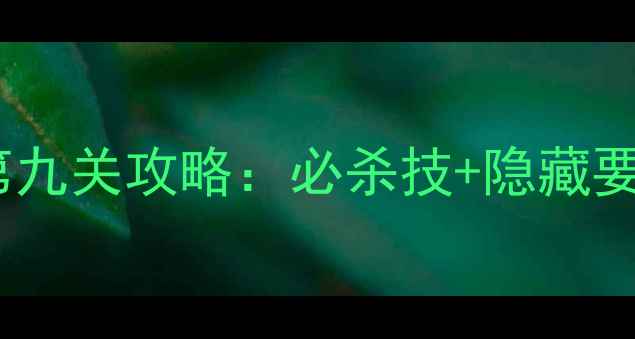图片 必看！秘密潜入1第九关攻略：必杀技+隐藏要素+道具全🔥🕶️1