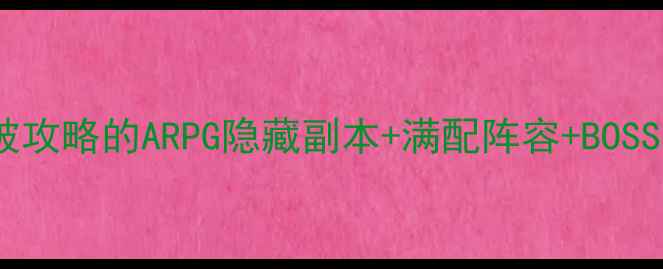 图片 必看！被攻略的ARPG隐藏副本+满配阵容+BOSS打法全2