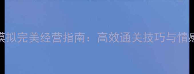 图片 恋爱家庭模拟完美经营指南：高效通关技巧与情感经营秘籍