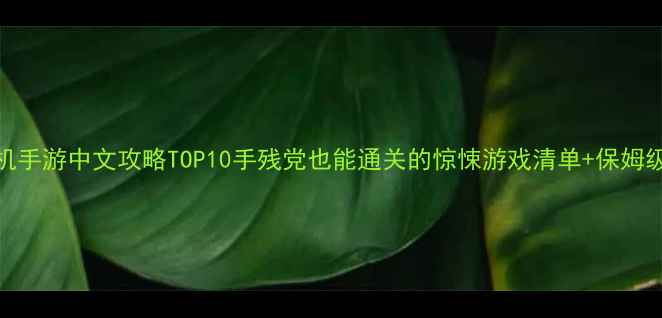 图片 恐怖类单机手游中文攻略TOP10手残党也能通关的惊悚游戏清单+保姆级避坑指南